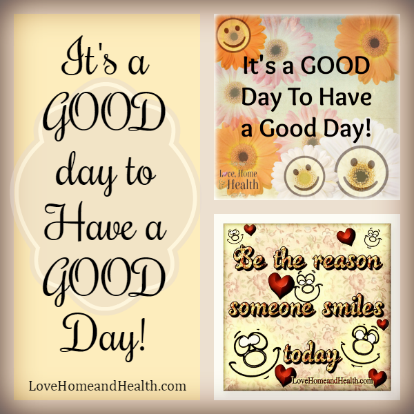 "It's a good day to have a good day - Love, Home and Health"