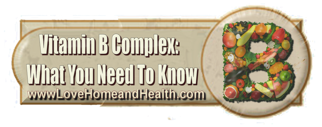 Vitamin B Complex What You Need To Know @ www.LoveHomeandHealth.com