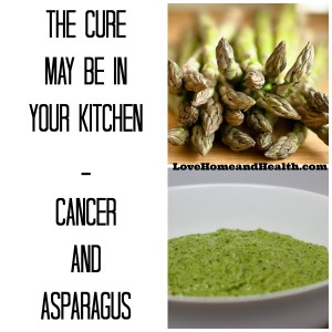 The Cure May Be in Your Kitchen - Cancer and Asparagus @ www.LoveHomeandHealth.com