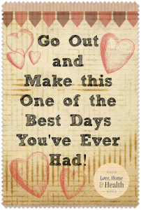 Go Out and Make This One of the Best Days You've Ever Had