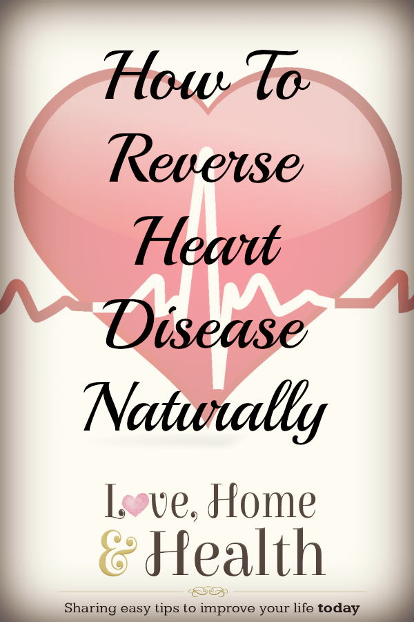 Reverse Heart Disease Naturally - www.LoveHomeandHealth.com