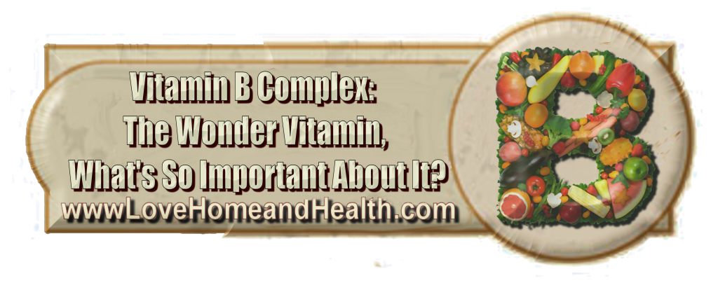 Vitamin B Complex The Wonder Vitamin, What's So Important About It @ www.LoveHomeandHealth.com