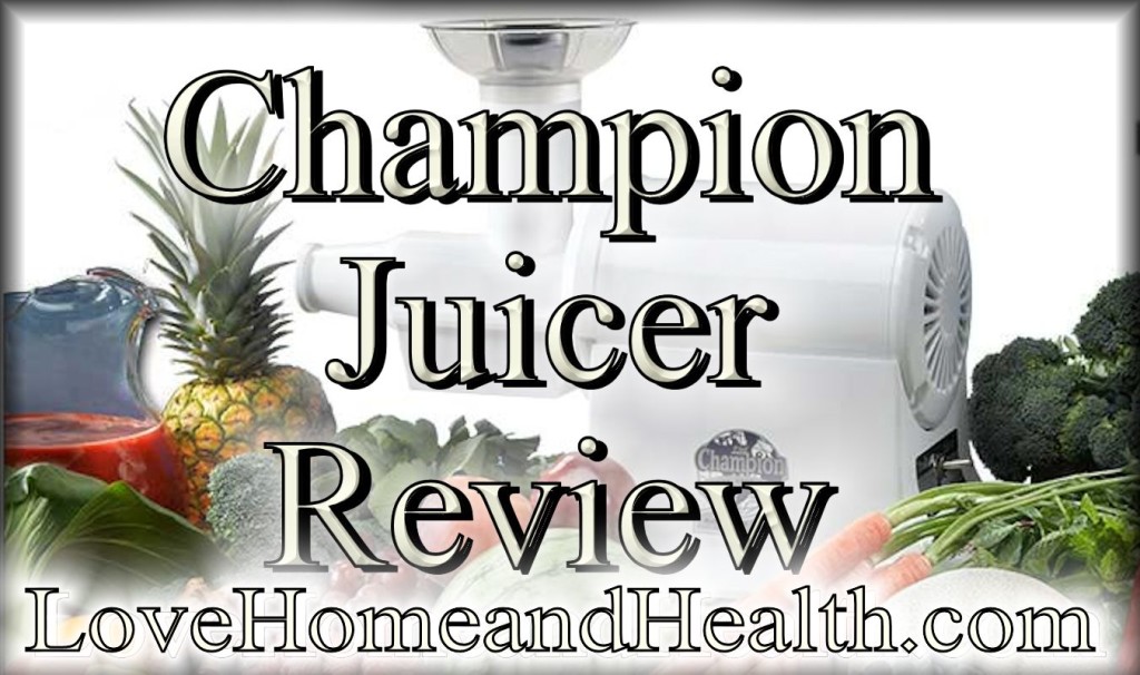 Champion Juicer Review @ www.LoveHomeandHealth.com