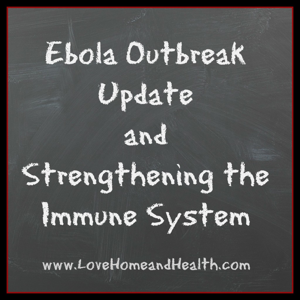 Ebola Outbreak Update and Strengthening the Immune System @ www.LoveHomeandHealth.com