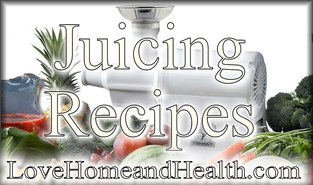 Juicing Recipes  @ www.LoveHomeandHealth.com