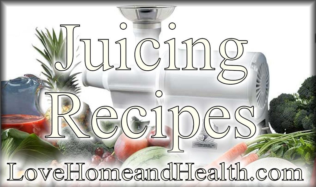 Juicing Recipes @ www.LoveHomeandHealth.com