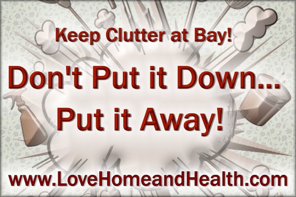 Don't Put it Down ... Put it Away @ www.LoveHomeandHealth.com