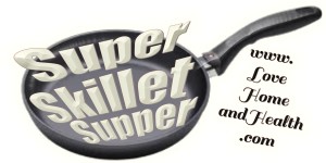 Super Skillet Supper - Quick, Easy and Hearty! www.LoveHomeandHealth.co