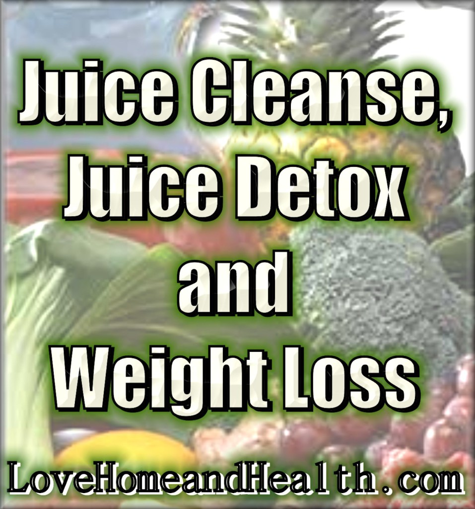 Juicing - Juice Cleanse, Juice Detox and Weight Loss @ www.LoveHomeandHealth.com