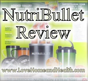 Nutribullet Review @ www.LoveHomeandHealth.com