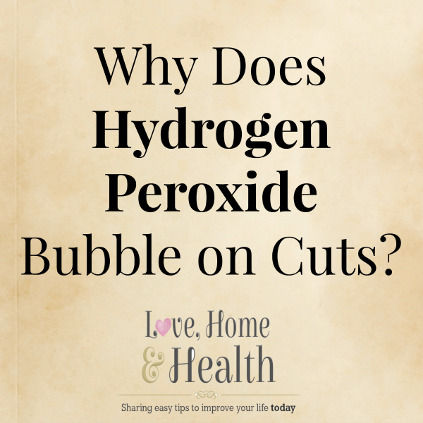Why Does Hydrogen Peroxide Bubble on Cuts - www.LoveHomeandHealth.com