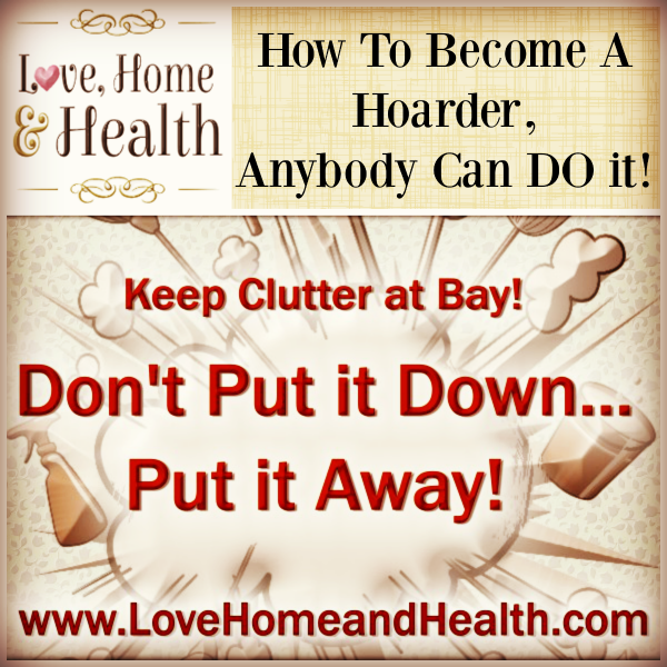 "How To Become A Hoarder, Anybody Can DO it - Love, Home and Health"