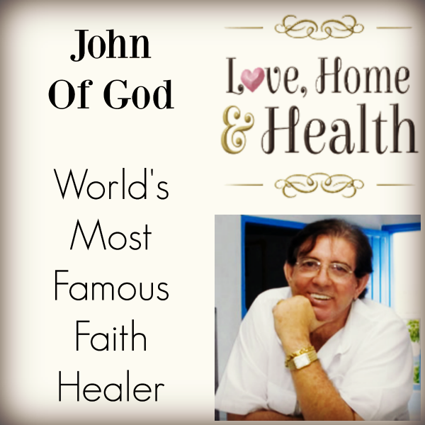 "John Of God - The World's Most Famous Faith Healer - Love, Home and Health"