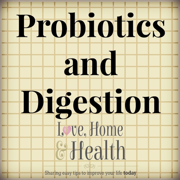 "Probiotics and Digestion - Love, Home and Health"