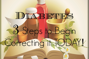 "Diabetes - 3 Steps to Begin Correcting it TODAY! - Love, Home and Health"