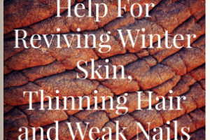 "Help For Reviving Winter Skin, Thinning Hair and Weak Nails 2 -love, home and health"