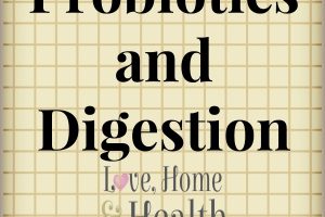 "Probiotics and Digestion - Love, Home and Health"